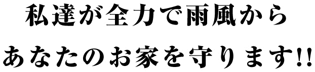 私達が全力で雨風からあなたのお家を守ります!!